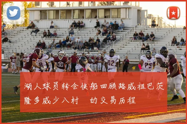 湖人球员转会快船回顾路威祖巴茨隆多威少八村塁的交易历程